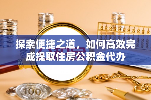 锦江探索便捷之道，如何高效完成提取住房公积金代办