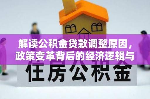 锦江解读公积金贷款调整原因，政策变革背后的经济逻辑与民生影响